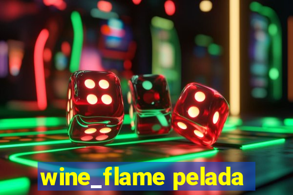 wine_flame pelada